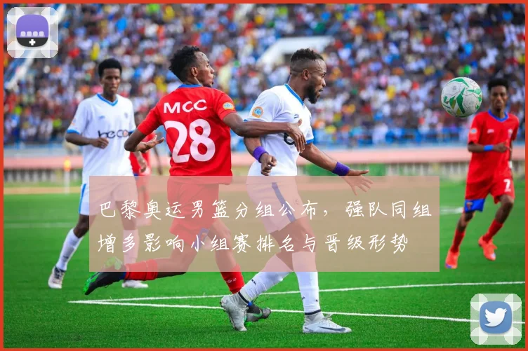 巴黎奥运男篮分组公布，强队同组增多影响小组赛排名与晋级形势