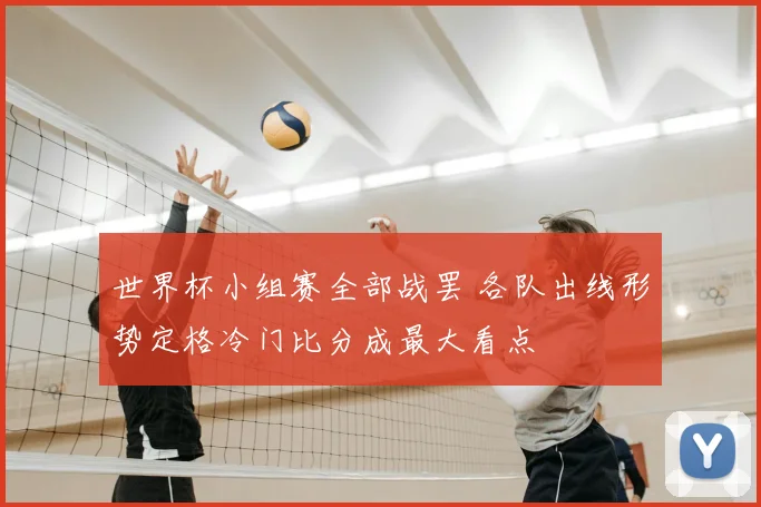 世界杯小组赛全部战罢 各队出线形势定格冷门比分成最大看点