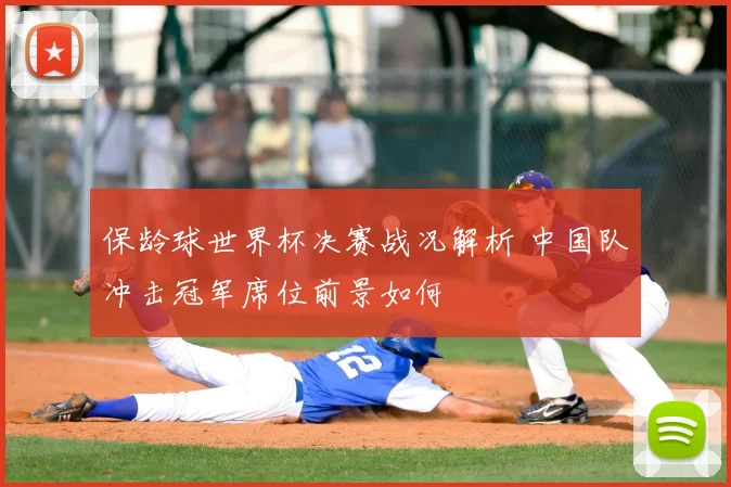 保龄球世界杯决赛战况解析 中国队冲击冠军席位前景如何