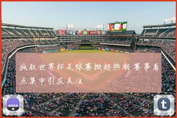 疯狂世界杯足球赛掀起热潮 赛事看点集中引发关注